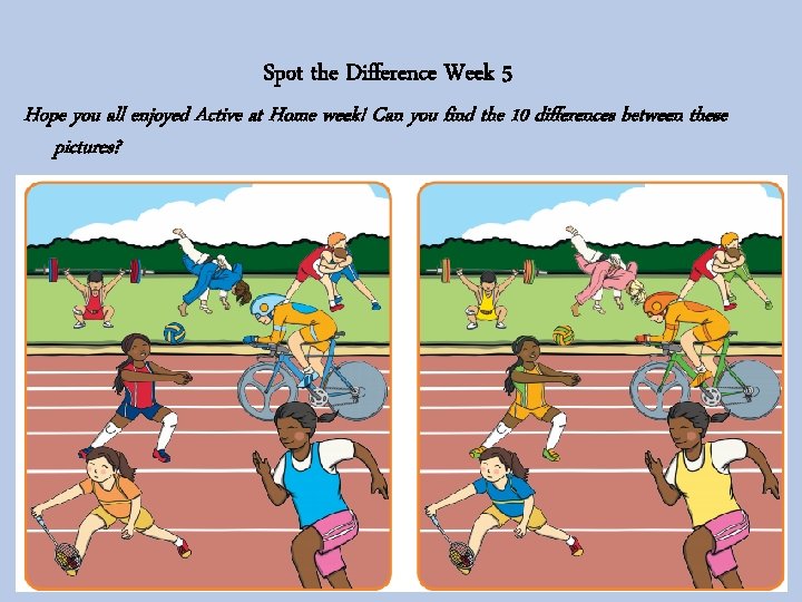 Spot the Difference Week 5 Hope you all enjoyed Active at Home week! Can