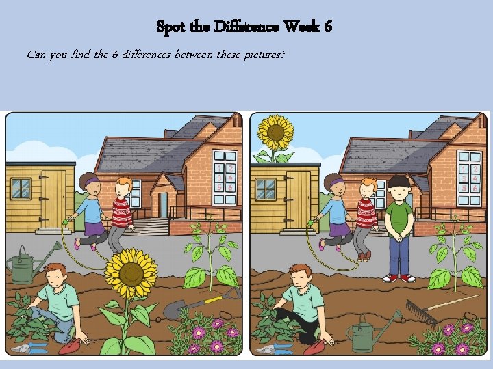 Spot the Difference Week 6 Can you find the 6 differences between these pictures?
