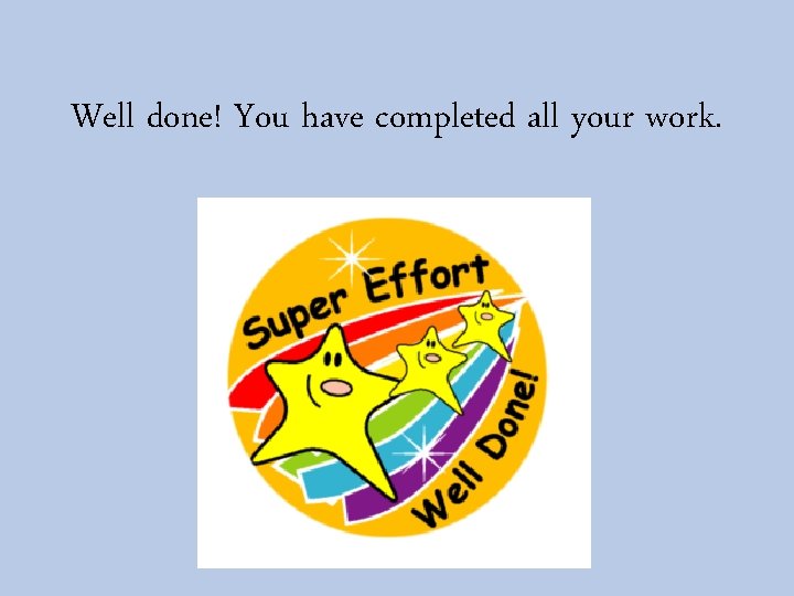 Well done! You have completed all your work. 
