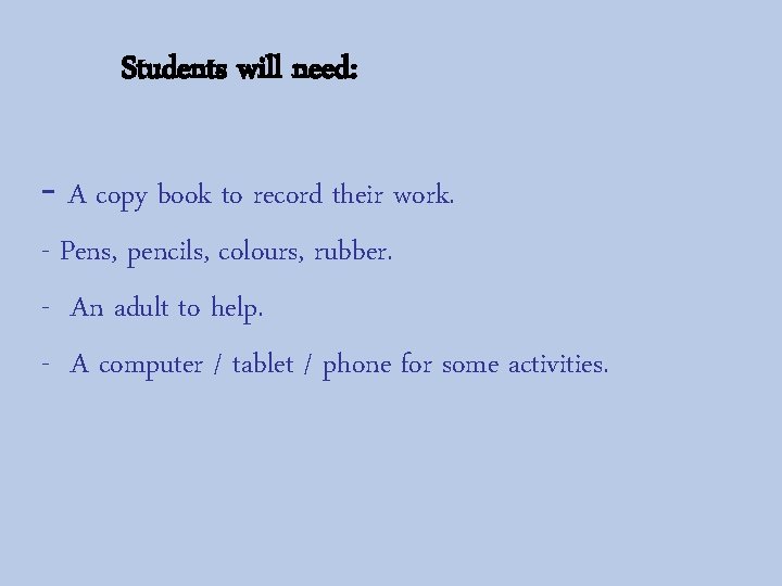 Students will need: - A copy book to record their work. - Pens, pencils,