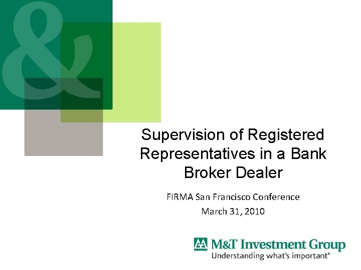 Supervision of Registered Representatives in a Bank Broker Dealer FIRMA San Francisco Conference March