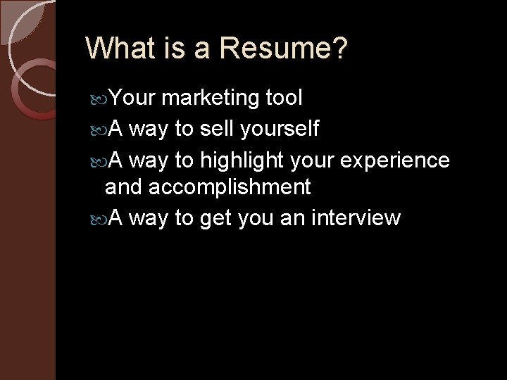 What is a Resume? Your marketing tool A way to sell yourself A way