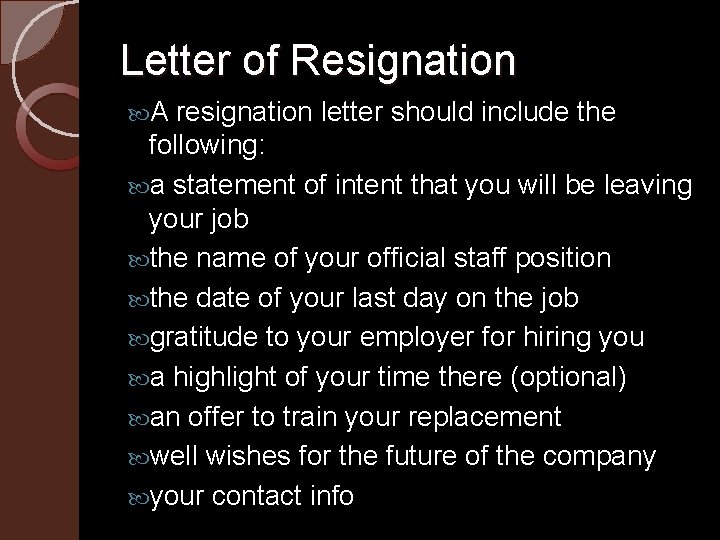 Letter of Resignation A resignation letter should include the following: a statement of intent