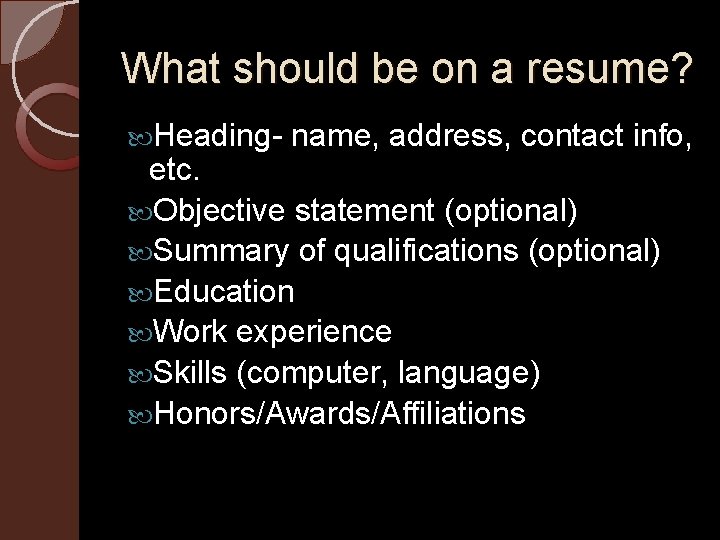 What should be on a resume? Heading- name, address, contact info, etc. Objective statement