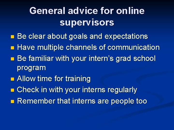 General advice for online supervisors Be clear about goals and expectations n Have multiple