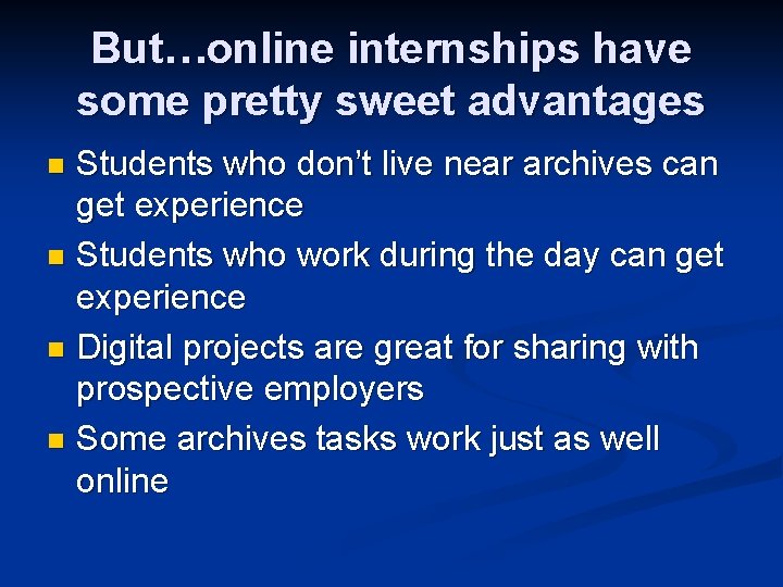 But…online internships have some pretty sweet advantages Students who don’t live near archives can