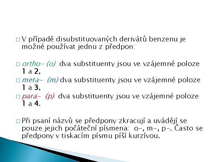 �V případě disubstituovaných derivátů benzenu je možné používat jednu z předpon: � ortho- (o) �V případě disubstituovaných derivátů benzenu je možné používat jednu z předpon: � ortho- (o)
