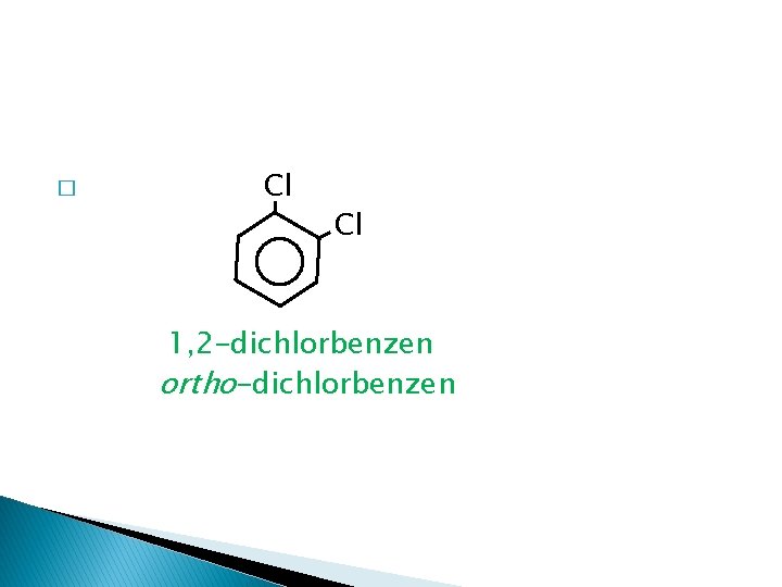 � Cl Cl 1, 2 -dichlorbenzen ortho-dichlorbenzen � Cl Cl 1, 2 -dichlorbenzen ortho-dichlorbenzen