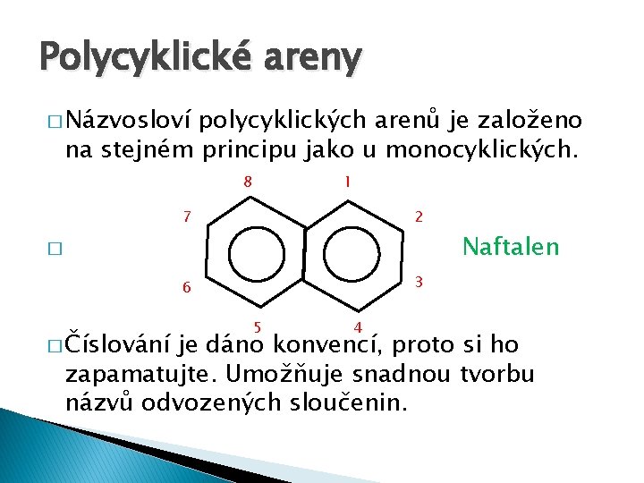 Polycyklické areny � Názvosloví polycyklických arenů je založeno na stejném principu jako u monocyklických. Polycyklické areny � Názvosloví polycyklických arenů je založeno na stejném principu jako u monocyklických.