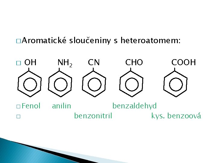 � Aromatické � OH � Fenol � sloučeniny s heteroatomem: NH 2 anilin CN � Aromatické � OH � Fenol � sloučeniny s heteroatomem: NH 2 anilin CN