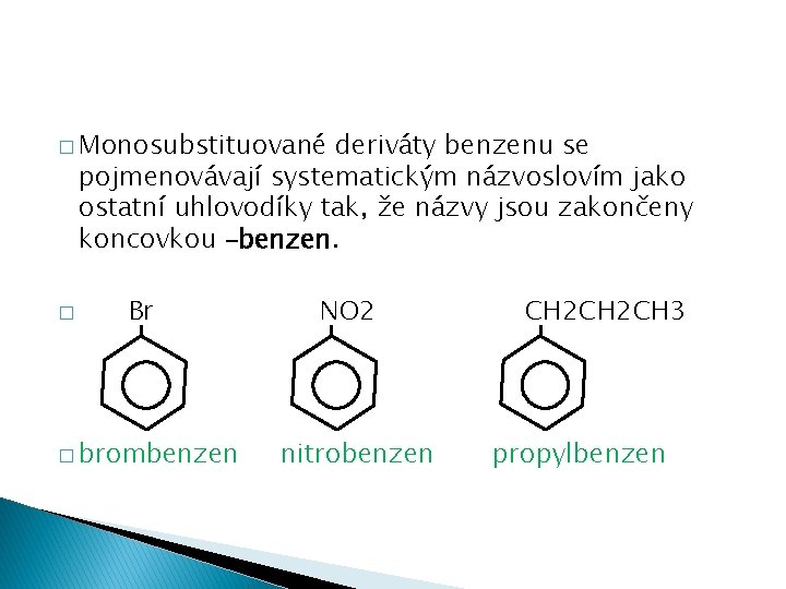 � Monosubstituované deriváty benzenu se pojmenovávají systematickým názvoslovím jako ostatní uhlovodíky tak, že názvy � Monosubstituované deriváty benzenu se pojmenovávají systematickým názvoslovím jako ostatní uhlovodíky tak, že názvy