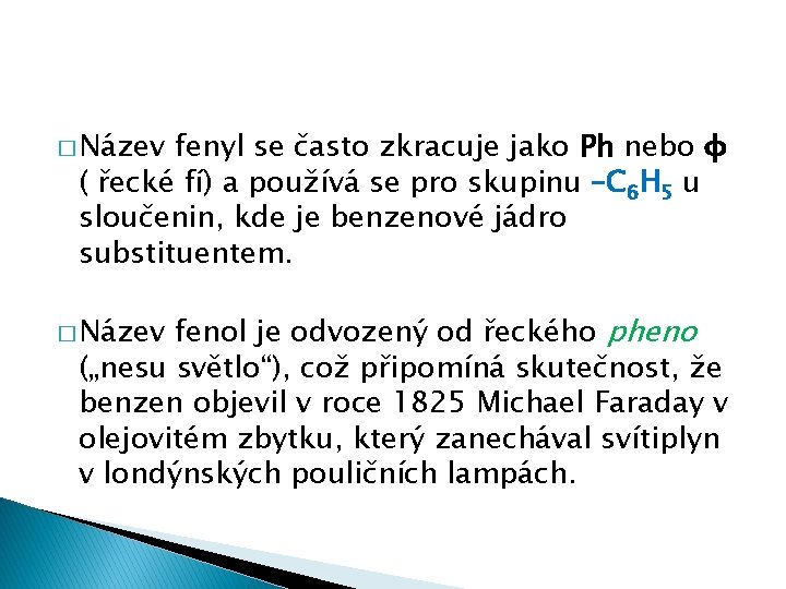 � Název fenyl se často zkracuje jako Ph nebo φ ( řecké fí) a � Název fenyl se často zkracuje jako Ph nebo φ ( řecké fí) a