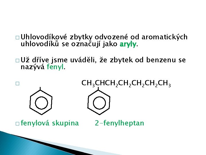 � Uhlovodíkové zbytky odvozené od aromatických uhlovodíků se označují jako aryly. � Už dříve � Uhlovodíkové zbytky odvozené od aromatických uhlovodíků se označují jako aryly. � Už dříve