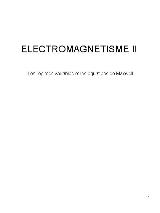 ELECTROMAGNETISME II Les régimes variables et les équations de Maxwell 1 