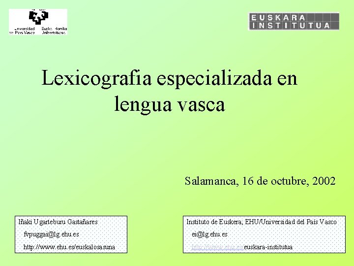 Lexicografia especializada en lengua vasca Salamanca, 16 de octubre, 2002 Iñaki Ugarteburu Gastañares Instituto