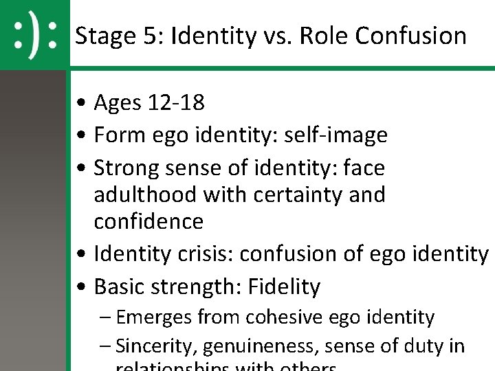 Stage 5: Identity vs. Role Confusion • Ages 12 -18 • Form ego identity: