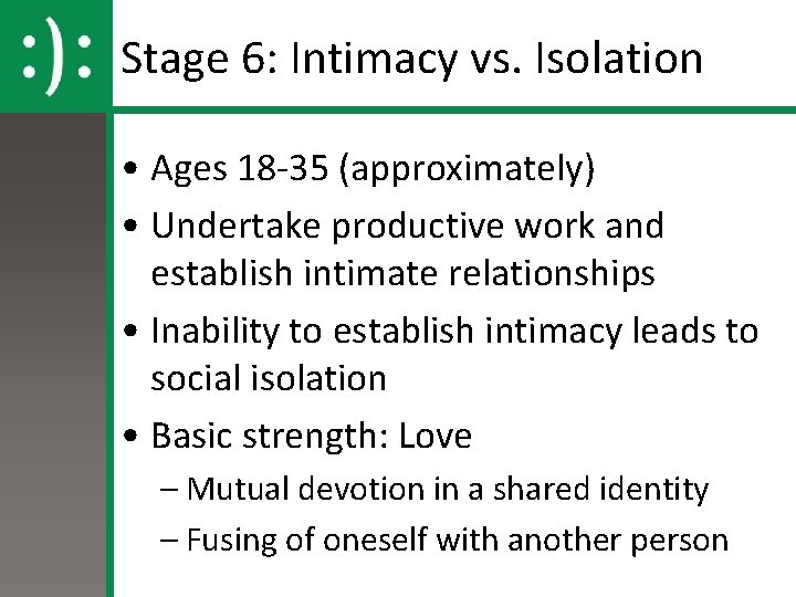 Stage 6: Intimacy vs. Isolation • Ages 18 -35 (approximately) • Undertake productive work