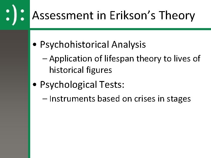 Assessment in Erikson’s Theory • Psychohistorical Analysis – Application of lifespan theory to lives