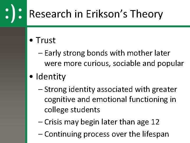 Research in Erikson’s Theory • Trust – Early strong bonds with mother later were