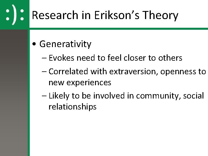 Research in Erikson’s Theory • Generativity – Evokes need to feel closer to others