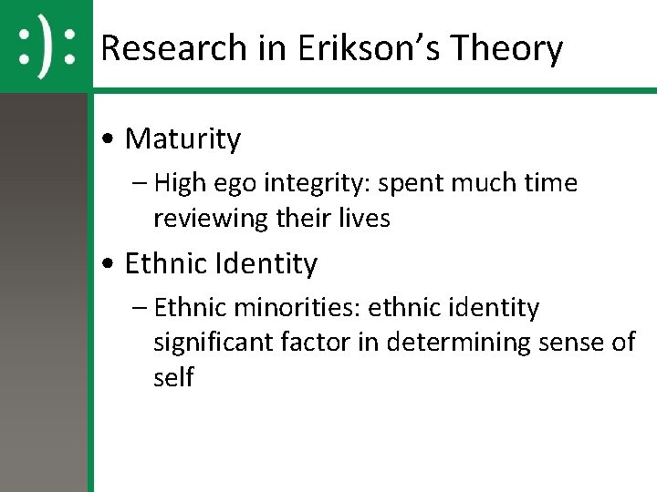 Research in Erikson’s Theory • Maturity – High ego integrity: spent much time reviewing