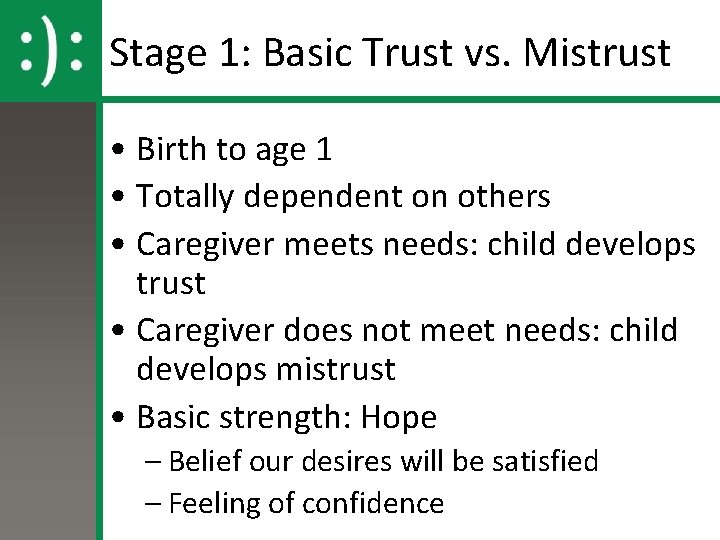 Stage 1: Basic Trust vs. Mistrust • Birth to age 1 • Totally dependent