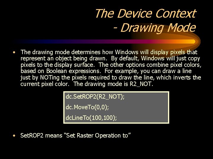 The Device Context - Drawing Mode • The drawing mode determines how Windows will