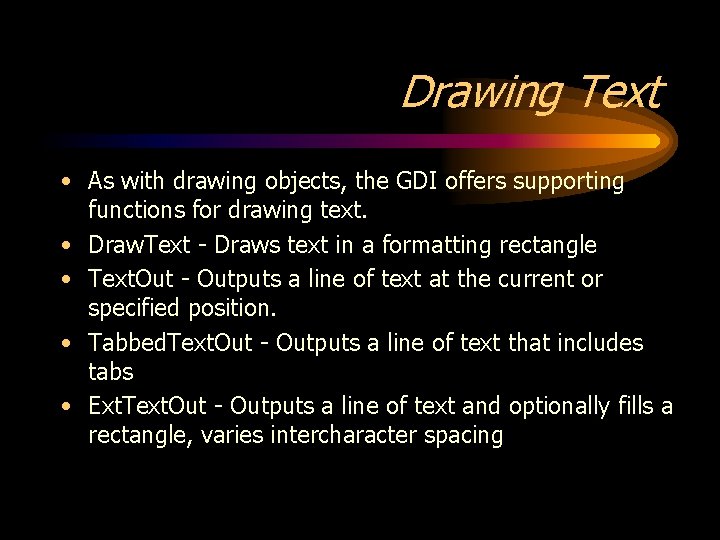Drawing Text • As with drawing objects, the GDI offers supporting functions for drawing