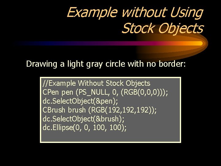 Example without Using Stock Objects Drawing a light gray circle with no border: //Example