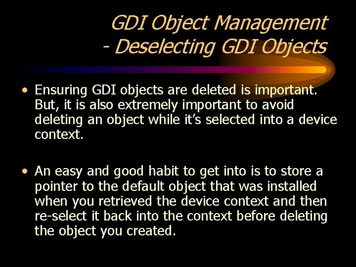 GDI Object Management - Deselecting GDI Objects • Ensuring GDI objects are deleted is