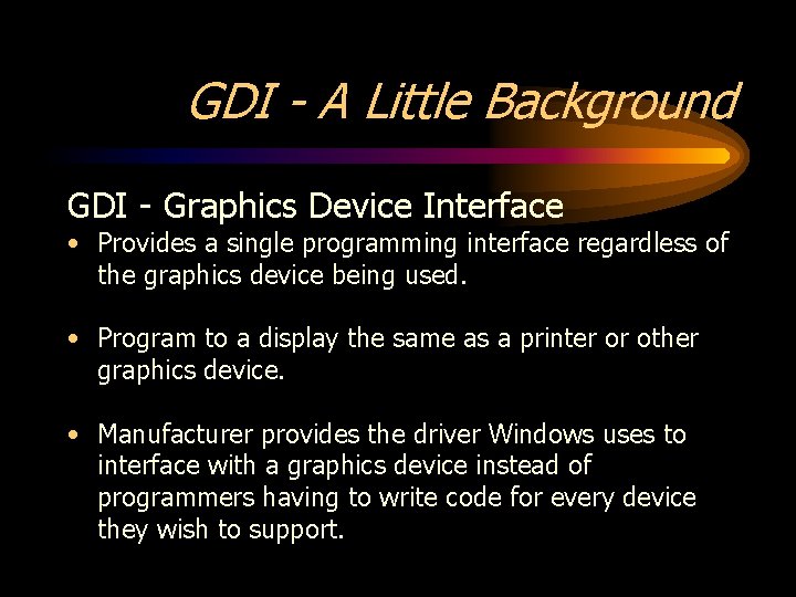 GDI - A Little Background GDI - Graphics Device Interface • Provides a single