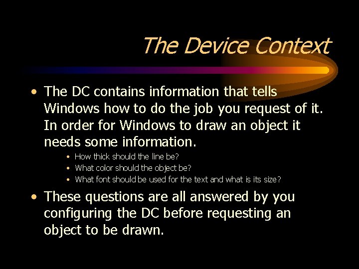 The Device Context • The DC contains information that tells Windows how to do