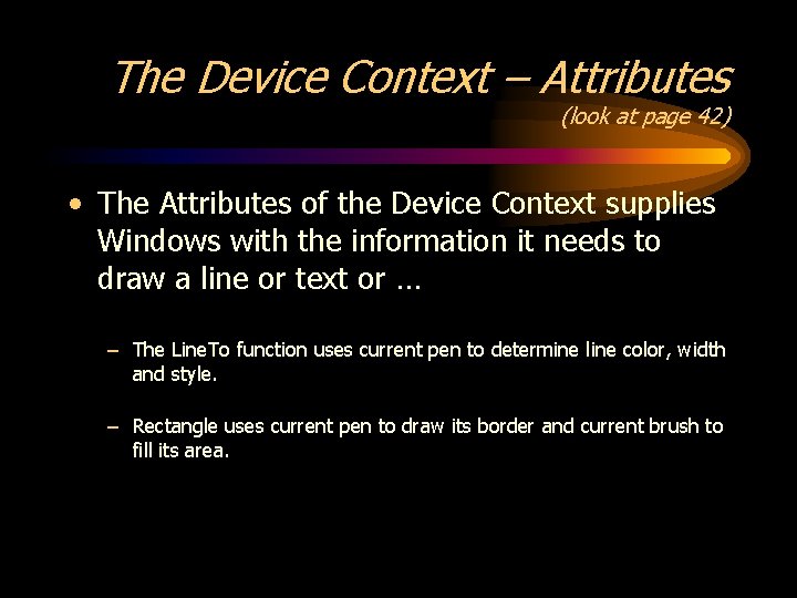 The Device Context – Attributes (look at page 42) • The Attributes of the