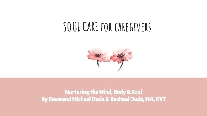 SOUL CARE for caregivers Nurturing the Mind, Body & Soul By Reverend Michael Duda
