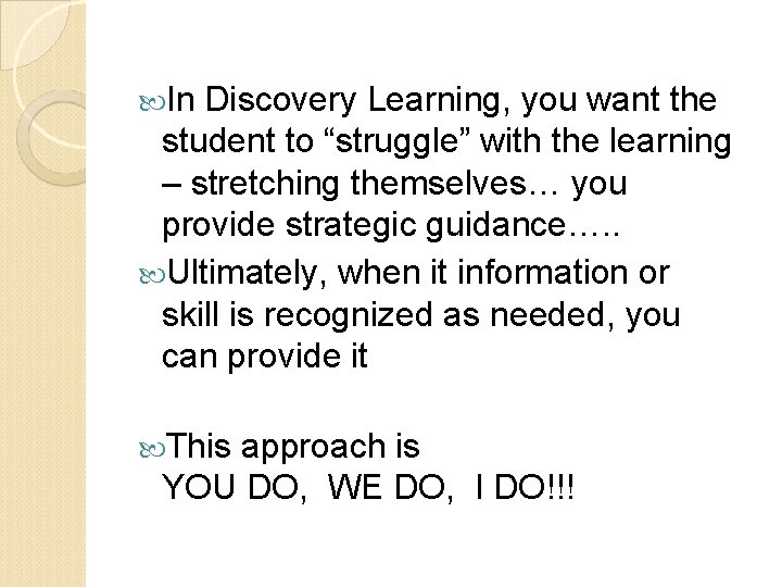  In Discovery Learning, you want the student to “struggle” with the learning –