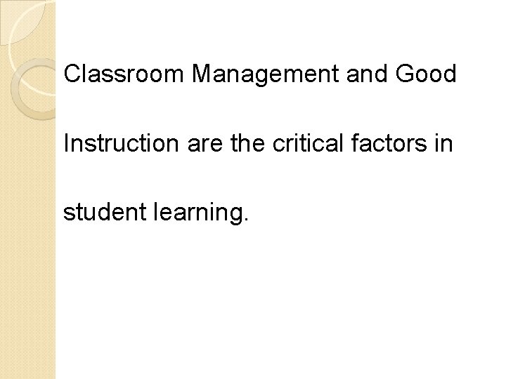 Classroom Management and Good Instruction are the critical factors in student learning. 