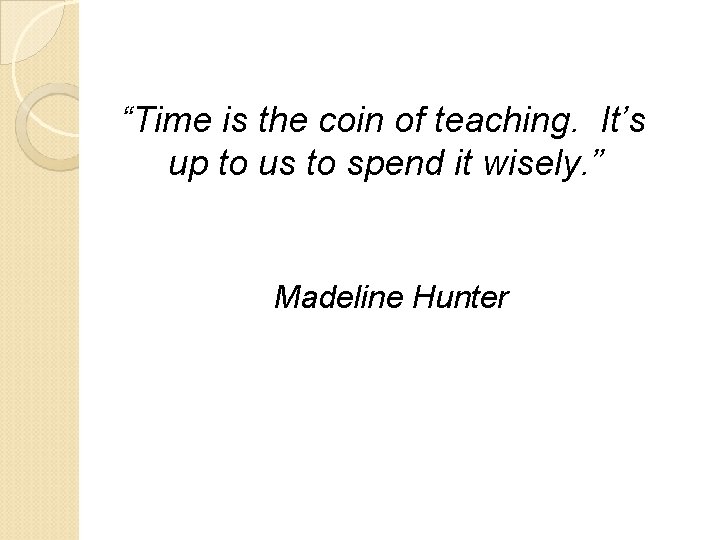 “Time is the coin of teaching. It’s up to us to spend it wisely.