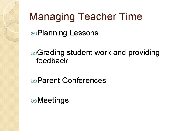 Managing Teacher Time Planning Lessons Grading student work and providing feedback Parent Conferences Meetings