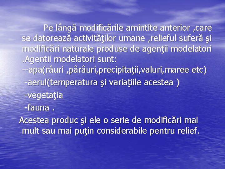 Pe lângă modificările amintite anterior , care se datorează activităţilor umane , relieful suferă