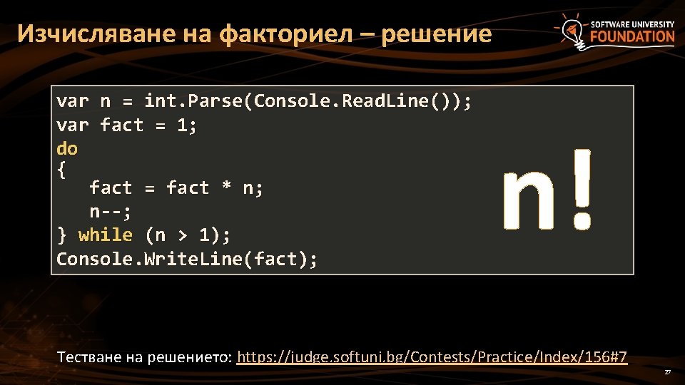 Изчисляване на факториел – решение var n = int. Parse(Console. Read. Line()); var fact Изчисляване на факториел – решение var n = int. Parse(Console. Read. Line()); var fact