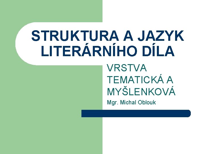 STRUKTURA A JAZYK LITERÁRNÍHO DÍLA VRSTVA TEMATICKÁ A MYŠLENKOVÁ Mgr. Michal Oblouk 