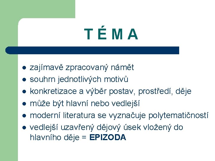 TÉMA l l l zajímavě zpracovaný námět souhrn jednotlivých motivů konkretizace a výběr postav,