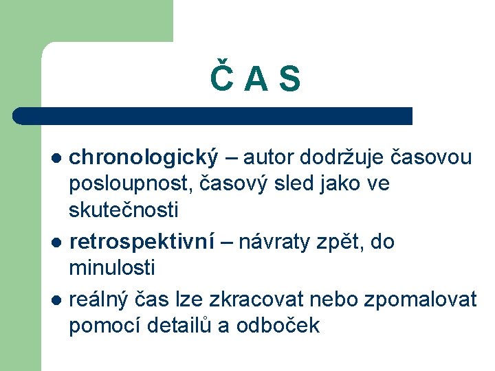 ČAS chronologický – autor dodržuje časovou posloupnost, časový sled jako ve skutečnosti l retrospektivní