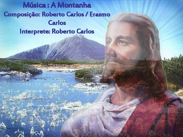 Música : A Montanha Composição: Roberto Carlos / Erasmo Carlos Interprete: Roberto Carlos 