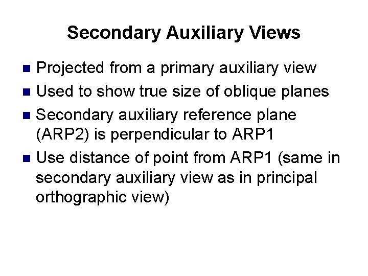 Secondary Auxiliary Views Projected from a primary auxiliary view n Used to show true