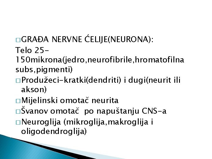 � GRAĐA NERVNE ĆELIJE(NEURONA): Telo 25150 mikrona(jedro, neurofibrile, hromatofilna subs, pigmenti) � Produžeci-kratki(dendriti) i