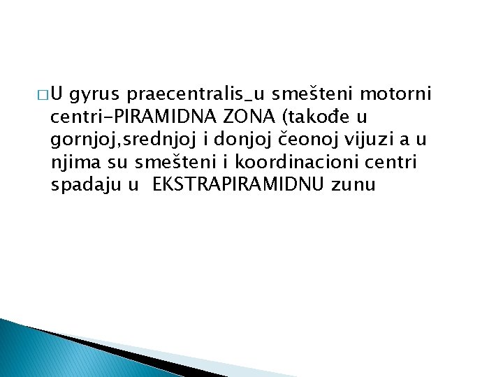 �U gyrus praecentralis_u smešteni motorni centri-PIRAMIDNA ZONA (takođe u gornjoj, srednjoj i donjoj čeonoj