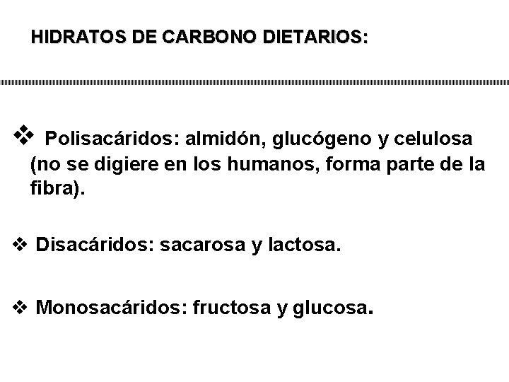 HIDRATOS DE CARBONO DIETARIOS: v Polisacáridos: almidón, glucógeno y celulosa (no se digiere en