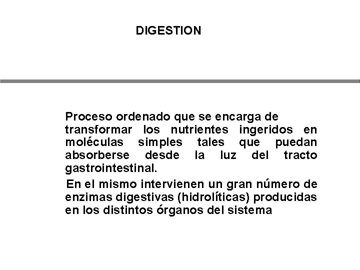 DIGESTION Proceso ordenado que se encarga de transformar los nutrientes ingeridos en moléculas simples