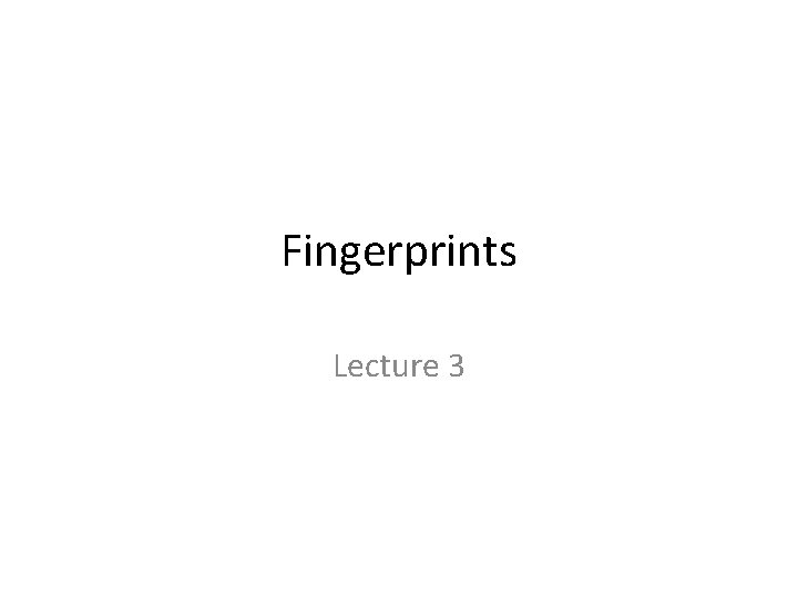 Fingerprints Lecture 3 
